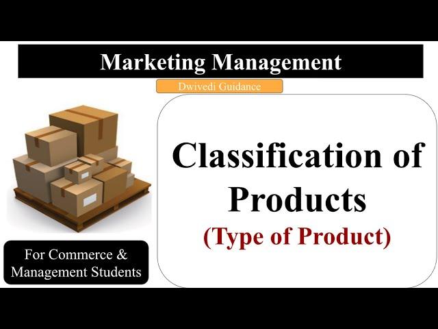 Product, Classification of Products, Type of Products, Consumer and Industrial goods, Marketing