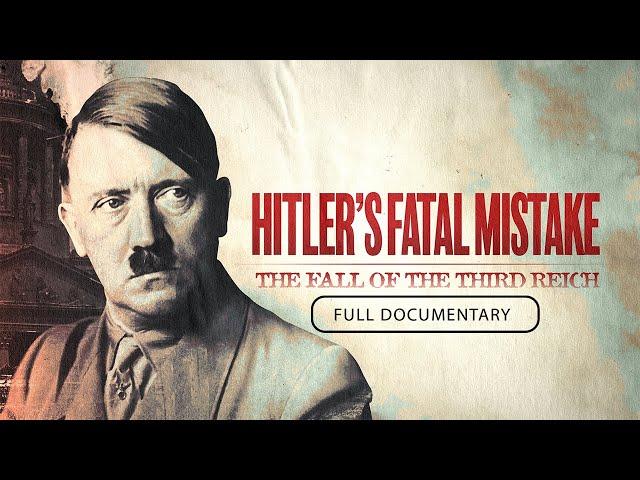 Hitler's Fatal Mistake: The Fall of the Third Reich | Full Documentary