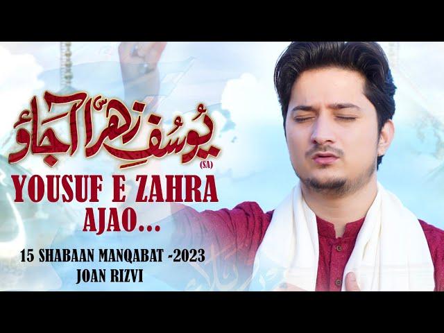 15 Shaban Manqabat 2023 | YOUSUF E ZAHRA AJAO | Joan Rizvi Manqabat 2023 | Imam Mehdi Manqabat 2023