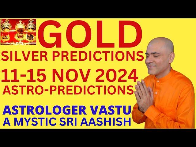 GOLD SILVER PRICES 11-15 NOV 2024 PREDICTIONS ASTRO-VASTU EXPERT A MYSTIC SRI AASHISH WHATSAPP