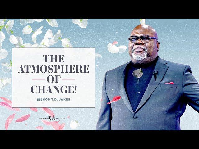 The Atmosphere of Change - Bishop T.D. Jakes