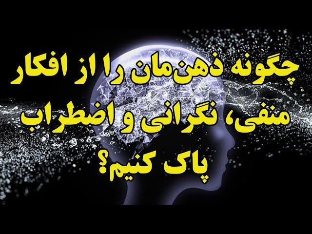 پاکسازی ذهن: چگونه ذهن‌مان را از افکار منفی، نگرانی و اضطراب‌ پاک‌ کنیم؟