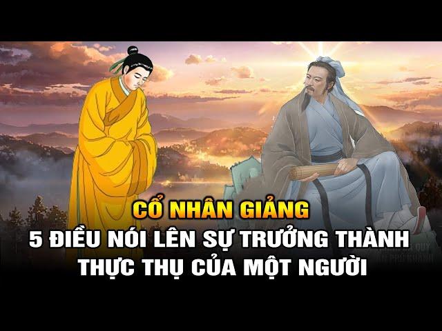 Cổ nhân giảng: 5 Điều này nói lên sự Trưởng thành Thực thụ của một người.