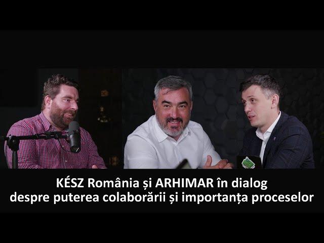 KÉSZ România și ARHIMAR în dialog despre puterea colaborării și importanța proceselor