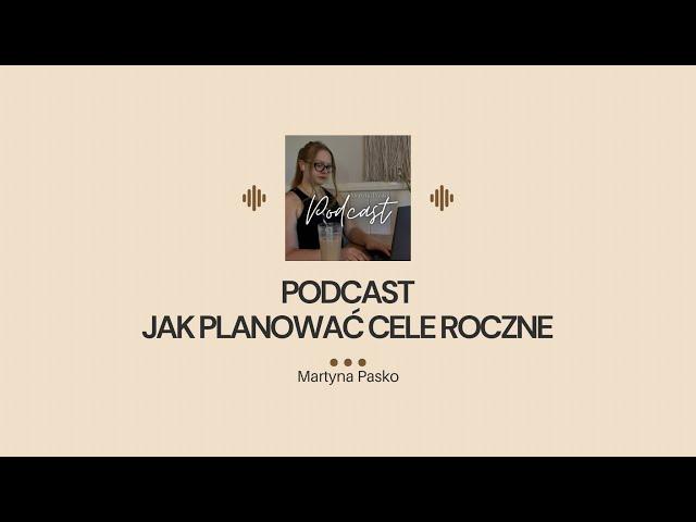 10 PODCAST: Jak planować cele roczne + moje cele na 2025