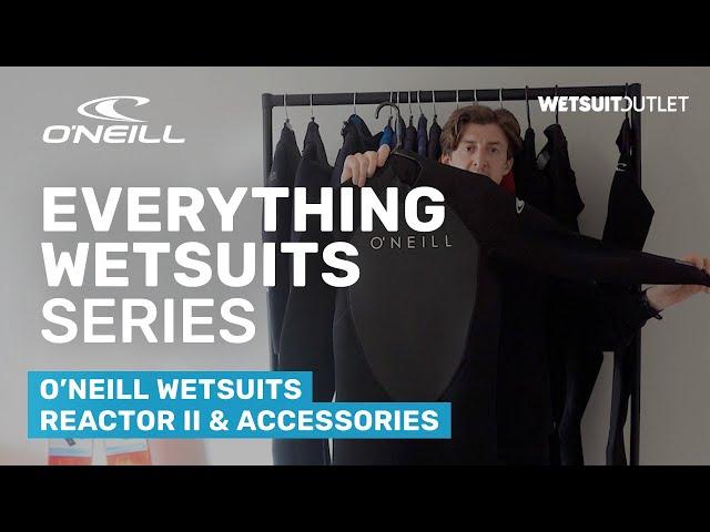 O'Neill Wetsuits - Reactor II & Accessories