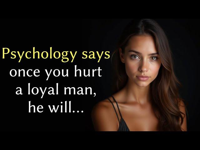 Once you hurt a loyal man he will...| Mind blowing facts about human behavior