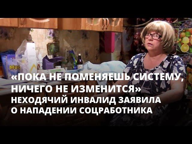 «Пока не поменяешь систему, ничего не изменится». Неходячий инвалид заявила о нападении соцработника