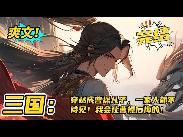 完结《三国：穿越成曹操废物儿子，我会让老曹后悔的！》一觉醒来，穿越成了曹操最不受待见的儿子曹茂。断绝父子关系，离开曹家！半个月后丞相，要不您就低个头认个错，我们已经被曹茂包围了#玄幻 #有声书#爽文