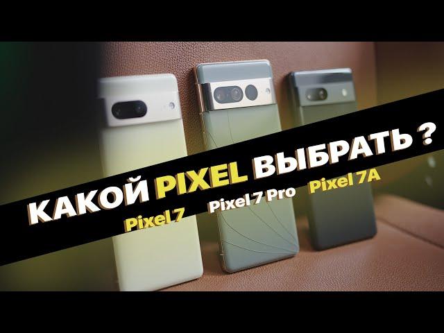 Какой Pixel выбрать? Pixel 7A vs Pixel 7 vs Pixel 7 Pro