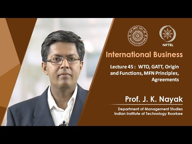 Lecture 45: WTO, GATT, Origin and Functions, MFN Principles, Agreements