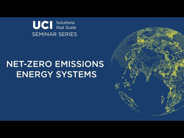 UCI Solutions that Scale Seminar Series: Net-Zero Emissions Energy Systems