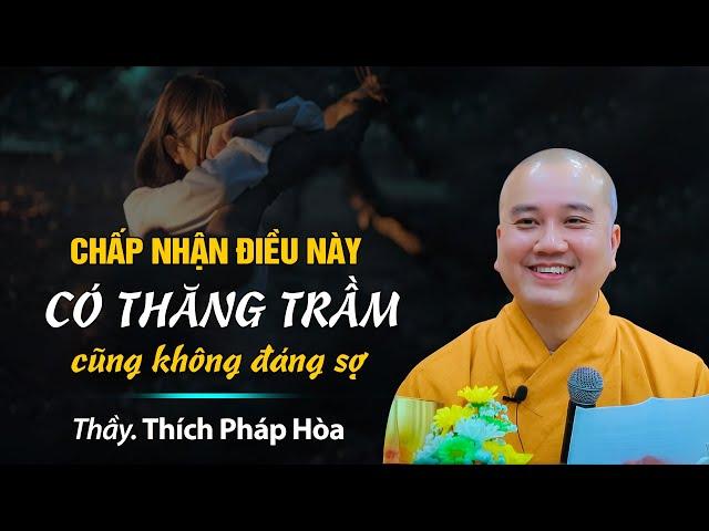 Chấp nhận điều này thì có THĂNG TRẦM cũng không đáng sợ - Thầy Thích Pháp Hòa