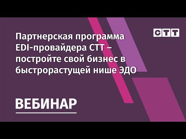 Вебинар "Партнерская программа EDI-провайдера СТТ – постройте свой бизнес в быстрорастущей нише ЭДО"