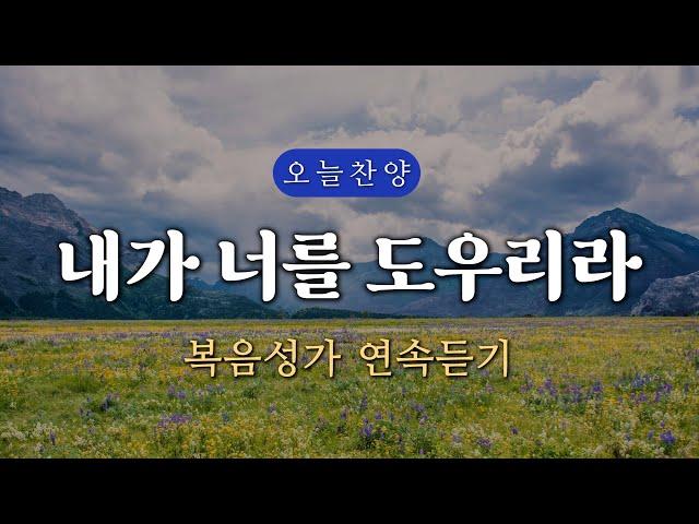 [복음찬양 연속듣기] 내가 너를 도우리라 _ 복음성가, 은혜찬양, 광고없는찬양, 오늘찬양