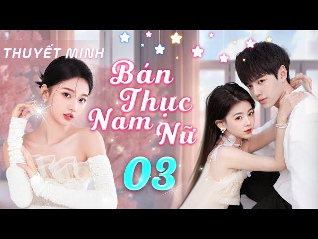 BÁN THỤC NAM NỮ - Tập 3 | Phim Thuyết Minh | Tiểu Tam Trà Xanh Cướp Đoạt Tình Yêu Bạch Nguyệt Quang