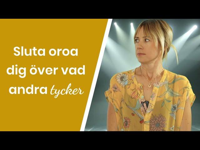 Sluta oroa dig över vad andra tycker