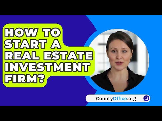 How To Start A Real Estate Investment Firm? - CountyOffice.org