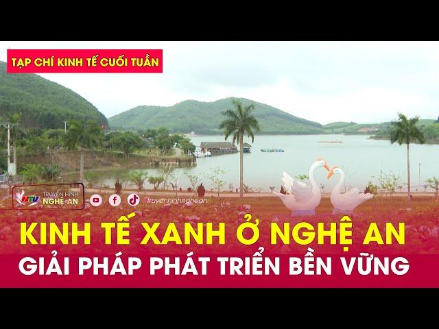 Tạp chí kinh tế cuối tuần: Kinh tế xanh ở Nghệ An – Giải pháp phát triển bền vững