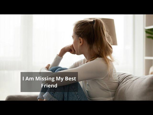 I Am Missing My Best Friend Messages | I Miss You Dear Friend