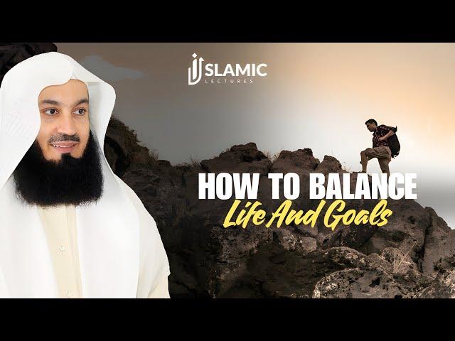 How To Balance Life And Goals: Best of Both Worlds - Mufti Menk | Islamic Lectures