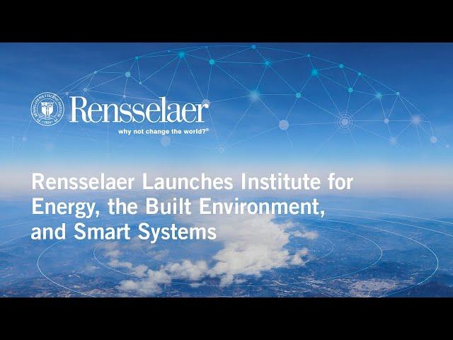 Rensselaer Launches New Institute for Energy, the Built Environment, and Smart Systems