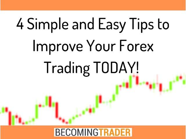 4 Simple and Easy Tips to Improve Your Forex Trading TODAY!