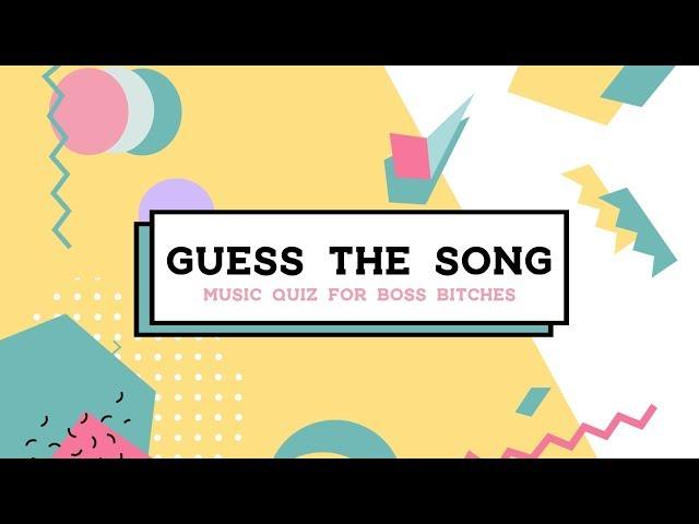 GUESS THE SONG | Music Quiz for Boss Bitches