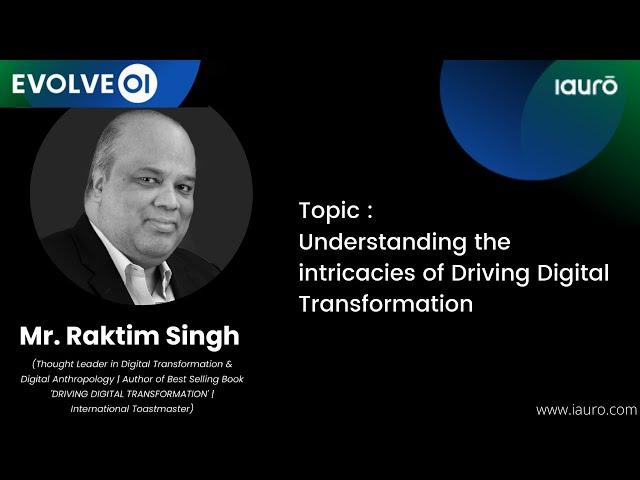 Evolve 01: Understanding the intricacies of Driving Digital Transformation | Ft. Mr. Raktim Singh