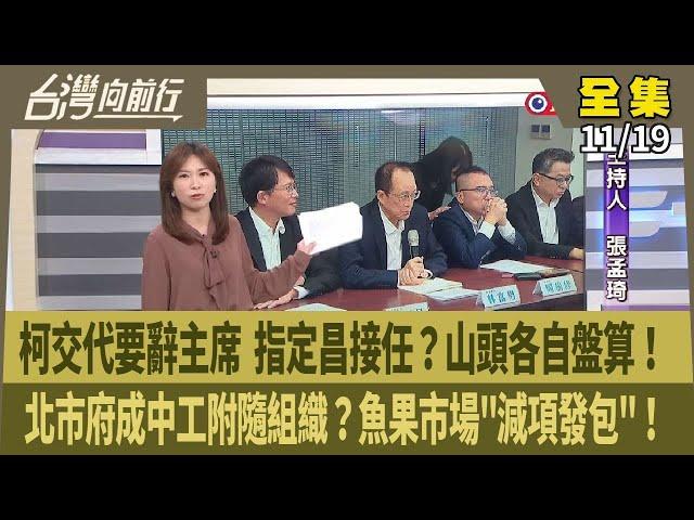 【#台灣向前行】Live直播2024.11.19 柯被迫繼續請假？指定黃國昌接班？國昌派測水溫？蔡壁如想班師回朝？檢查出沈慶京賄款流向？北市府成中工附隨組織？魚果市場沒開工就變更契約？