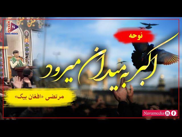 نوحه اکــبر به میدان می رود با نوای مرتضی «افغان بیگ» (Murtaza Afghan Beg) ، محرم 1402