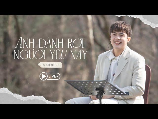 Anh Đánh Rơi Người Yêu Này (LIVE) - Andiez