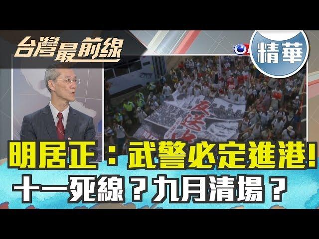 【台灣最前線 精華】明居正：武警必定進港！十一死線？九月清場？ 2019.08.21