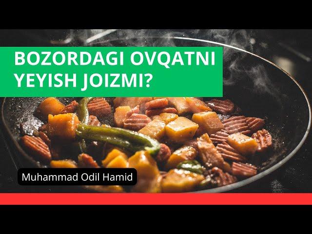 Bozordagi ovqatni yeyishdan qadimgi ulamolar qaytarishganmi? Ustoz Muhammad Odil Hamid Hafizahulloh