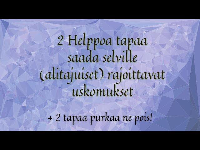 2 Helppoa tapaa saada selville (alitajuisia) rajoittavia uskomuksia + Ohjeet niiden purkamiseen.