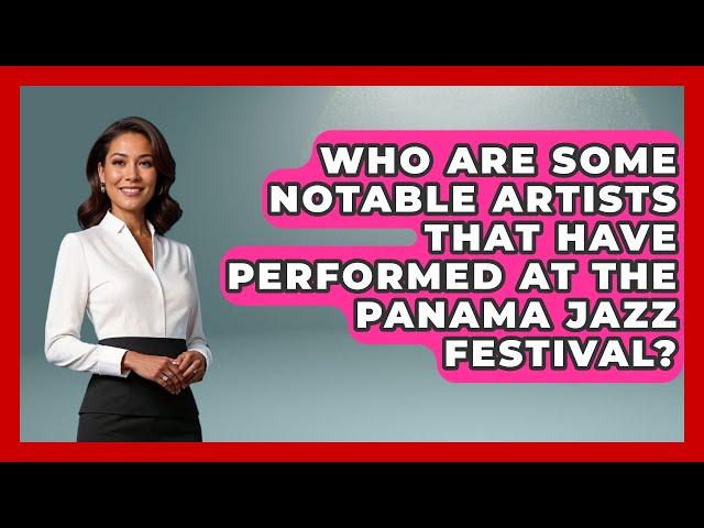 Who Are Some Notable Artists That Have Performed at the Panama Jazz Festival?