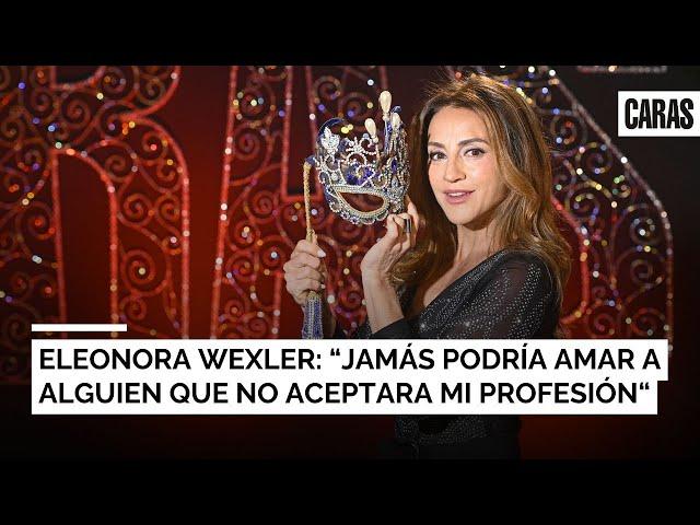 Eleonora Wexler: "Jamás podría amar a alguien que no aceptara mi profesión"