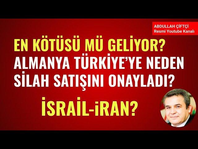 EN KÖTÜSÜ MÜ GELİYOR? ALMANYA TÜRKİYE'YE NEDEN SİLAH SATIŞINI ONAYLADI? İSRAİL-İRAN? Abdullah Çiftçi