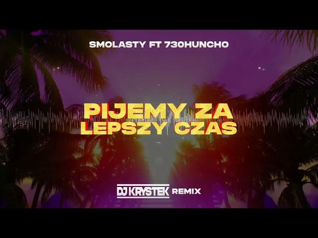 Smolasty & 730Huncho - Pijemy Za Lepszy Czas ( DJ KRYSTEK REMIX )