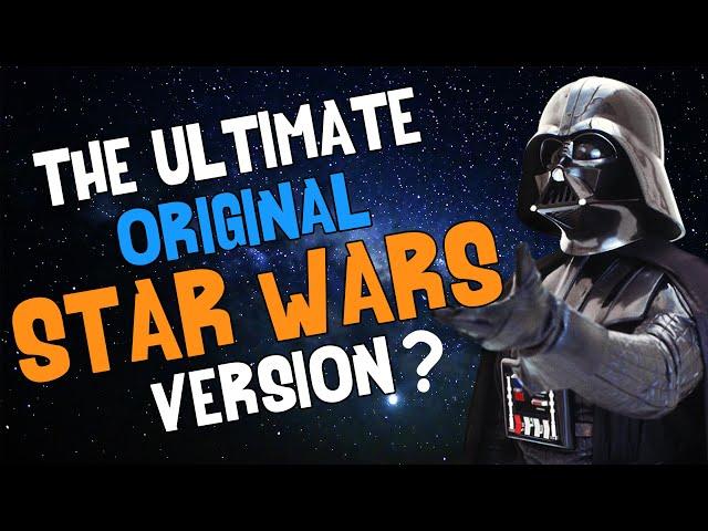 The Ultimate "Original" STAR WARS Version?