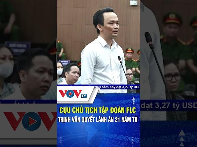 Cựu chủ tịch tập đoàn FLC Trịnh Văn Quyết lãnh án 21 năm tù | VOVTV