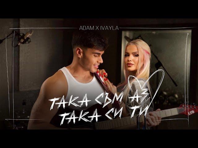 ADAM x IVAYLA - TAKA SUM AZ, TAKA SI TI / АДАМ х ИВАЙЛА - ТАКА СЪМ АЗ, ТАКА СИ ТИ |OFFICIAL 4K VIDEO