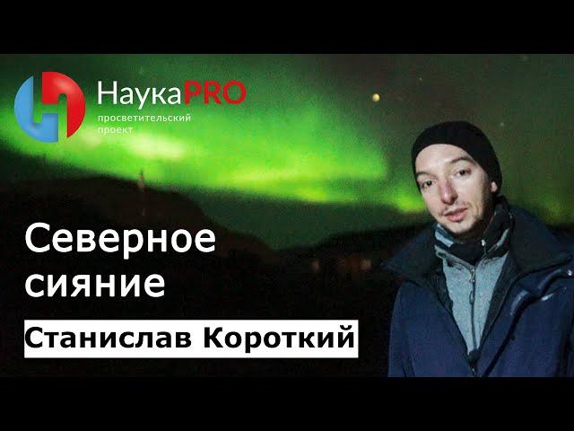 Полярное сияние: как образуется и что это такое? – астроном Станислав Короткий | Научпоп