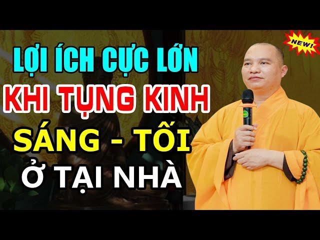 Lợi Ích Cực Lớn Khi Tụng Kinh Sáng Tối Tại Gia Đình (rất hay) - Thầy Thích Đạo Thịnh