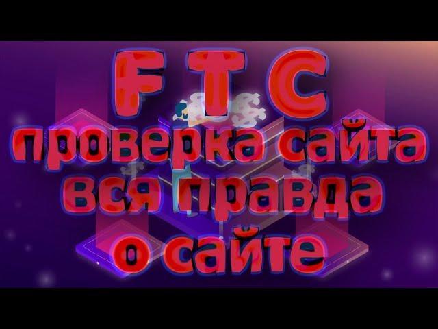 FTC ПРОВЕРКА | КОМПАНИЯ FTC | FTC ОТЗЫВЫ / ВСЯ ПРАВДА О САЙТЕ