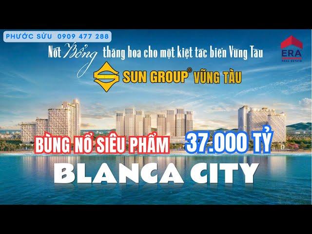 Vũng Tàu bùng nổ với ‘siêu phẩm’ 37.000 tỷ từ Sun Group – Blanca City