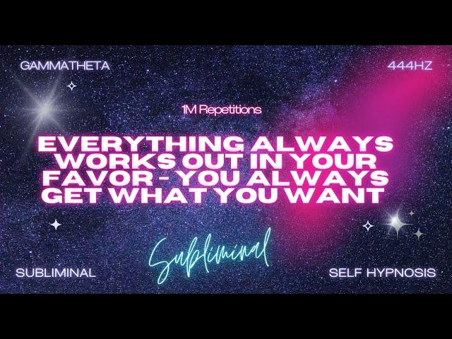 Everything Always Works Out in Your Favor - You Always Get What You Want (Subliminal)