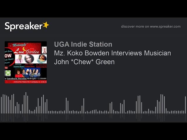 Mz. Koko Bowden Interviews Musician John *Chew* Green (part 1 of 3)