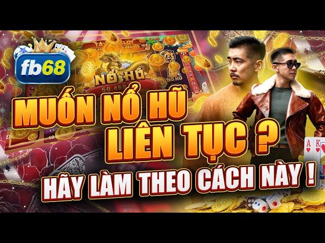 Nổ Hũ Đổi Thưởng | Mẹo chơi nổ hũ đổi thưởng nổ hũ liên tục trên fb68 ! Hãy làm theo cách này nhé !