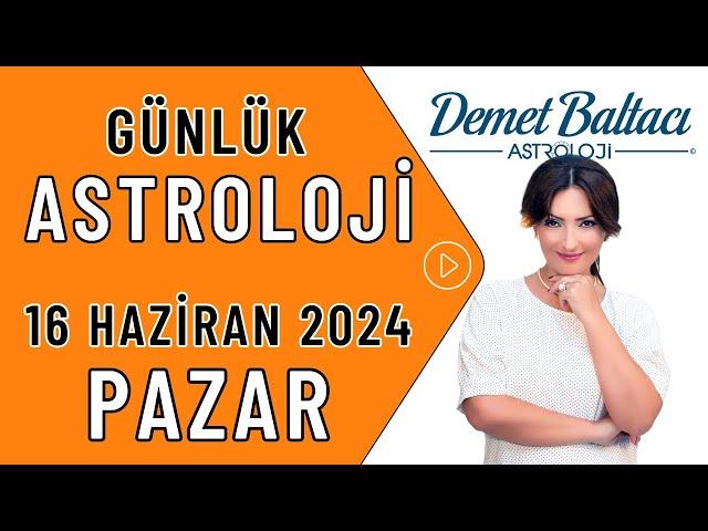 Bugün 16 Haziran 2024, Pazar, günlük burç yorumu, Astrolog Demet Baltacı astroloji burçlar haberler